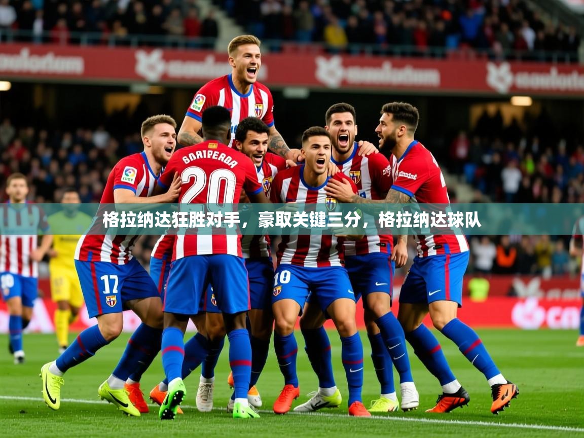 2025华体会体育下载格拉纳达狂胜对手，豪取关键三分，格拉纳达球队  第2张