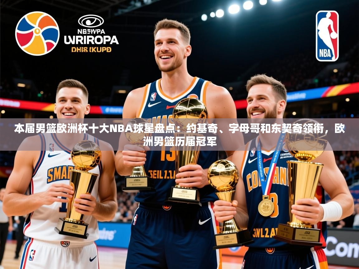 2025华体会体育最新官方入口本届男篮欧洲杯十大NBA球星盘点：约基奇、字母哥和东契奇领衔，欧洲男篮历届冠军  第2张