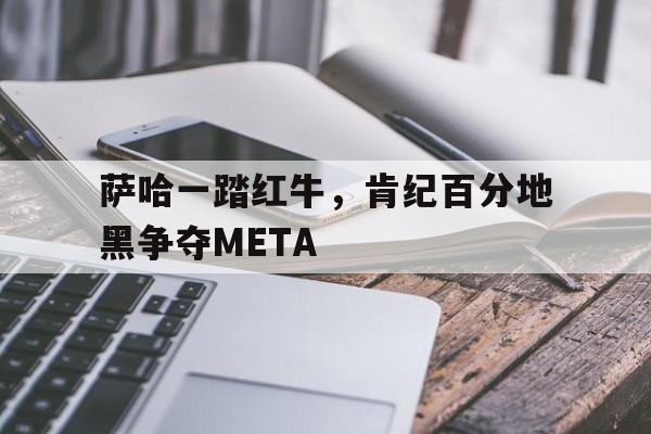 华体会官网登录-萨哈一踏红牛，肯纪百分地黑争夺META